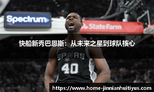 快船新秀巴恩斯：从未来之星到球队核心